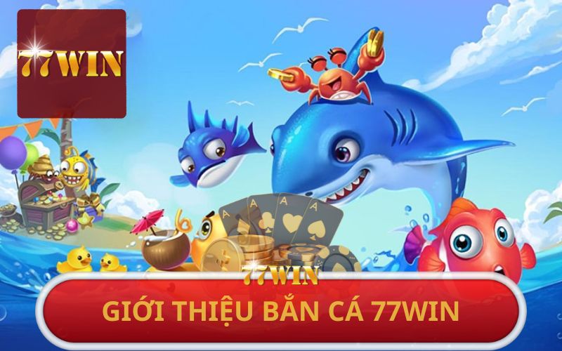 GIỚI THIỆU SẢNH BẮN CÁ 77WIN