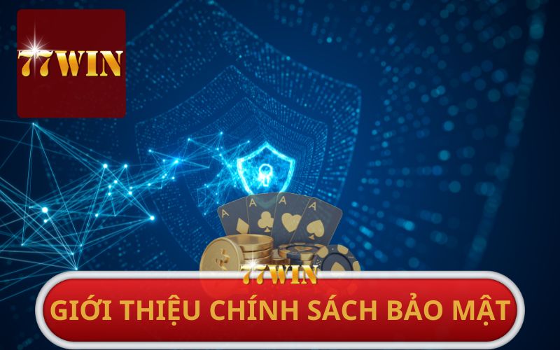 GIỚI THIỆU CHÍNH SÁCH BẢO MẬT 77WIN