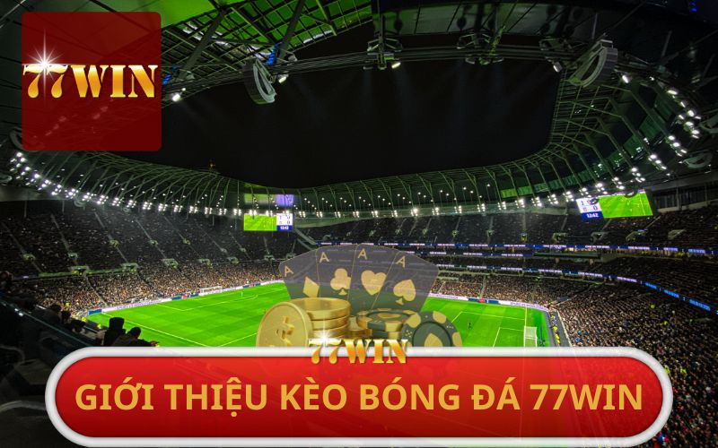 GIỚI THIỆU KÈO BÓNG ĐÁ TRỰC TUYẾN TẠI 77WIN