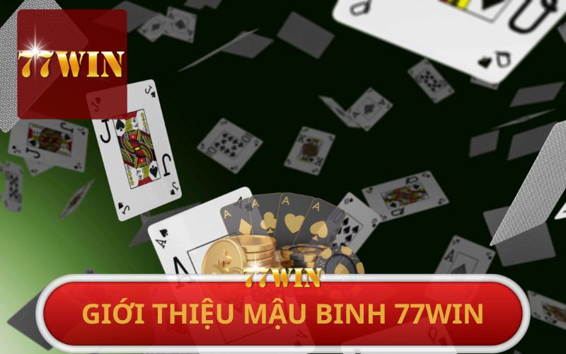 GIỚI THIỆU GAME MẬU BINH TẠI 77WIN